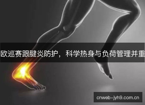 欧巡赛跟腱炎防护，科学热身与负荷管理并重